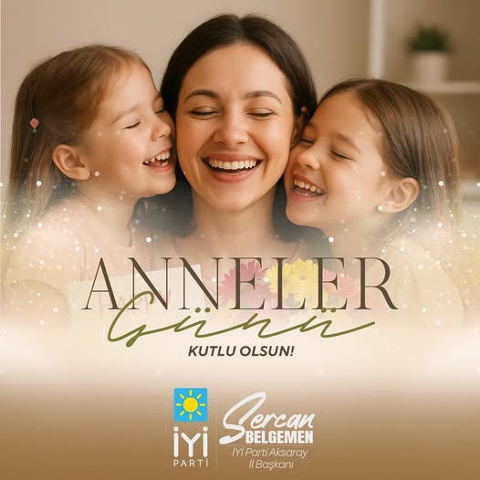 İYİ Parti Aksaray İl Başkanlığı Anneler Günü Mesajı Yayınladı